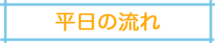 平日の流れ